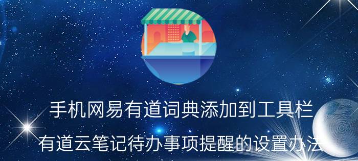 手机网易有道词典添加到工具栏 有道云笔记待办事项提醒的设置办法？